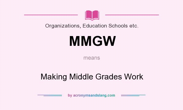 What does MMGW mean? It stands for Making Middle Grades Work