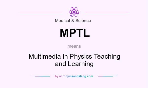 What does MPTL mean? It stands for Multimedia in Physics Teaching and Learning