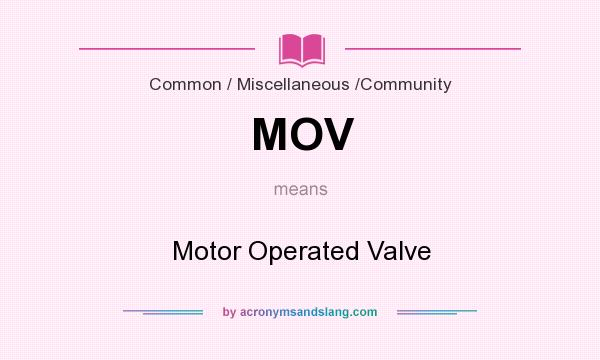 What does MOV mean? It stands for Motor Operated Valve