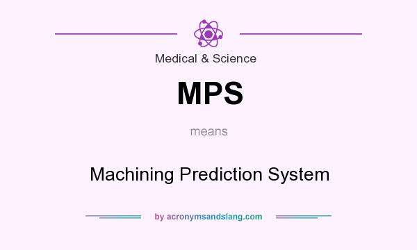 What does MPS mean? It stands for Machining Prediction System
