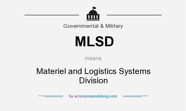 What does MLSD mean? It stands for Materiel and Logistics Systems Division