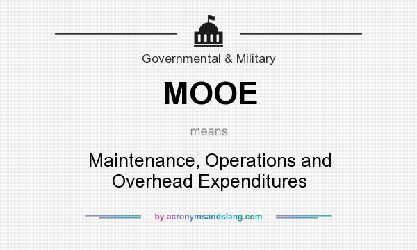 What does MOOE mean? It stands for Maintenance, Operations and Overhead Expenditures