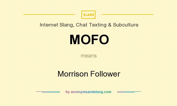 What does MOFO mean? It stands for Morrison Follower