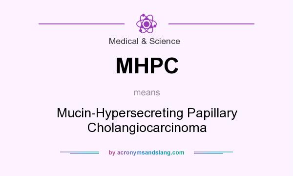 What does MHPC mean? It stands for Mucin-Hypersecreting Papillary Cholangiocarcinoma