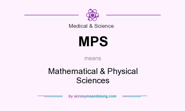 What does MPS mean? It stands for Mathematical & Physical Sciences