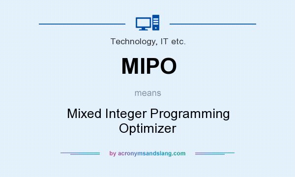 What does MIPO mean? It stands for Mixed Integer Programming Optimizer