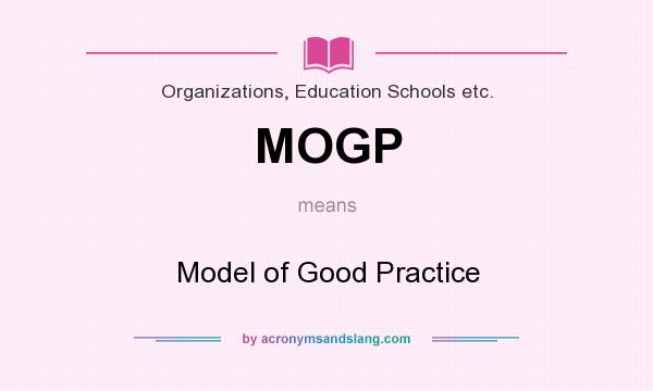 What does MOGP mean? It stands for Model of Good Practice