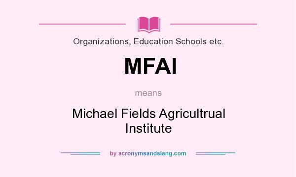 What does MFAI mean? It stands for Michael Fields Agricultrual Institute