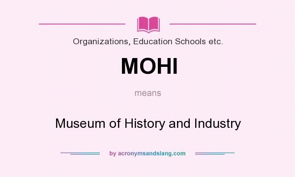 What does MOHI mean? It stands for Museum of History and Industry