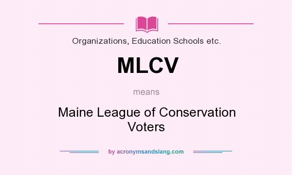 What does MLCV mean? It stands for Maine League of Conservation Voters