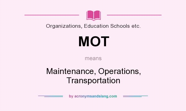 What does MOT mean? It stands for Maintenance, Operations, Transportation