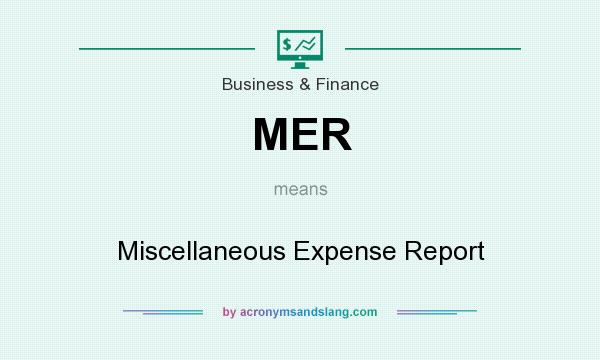 What does MER mean? It stands for Miscellaneous Expense Report