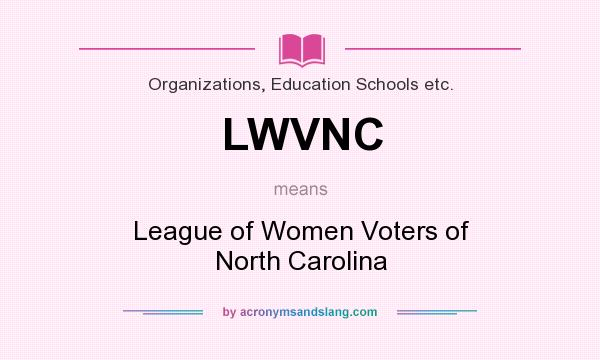 What does LWVNC mean? It stands for League of Women Voters of North Carolina