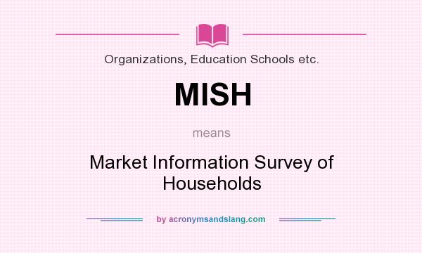 What does MISH mean? It stands for Market Information Survey of Households
