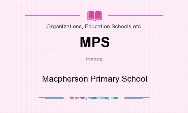 What does MPS mean? It stands for Macpherson Primary School