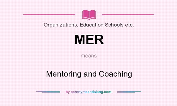 What does MER mean? It stands for Mentoring and Coaching