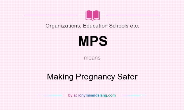 What does MPS mean? It stands for Making Pregnancy Safer