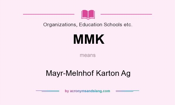 What does MMK mean? It stands for Mayr-Melnhof Karton Ag