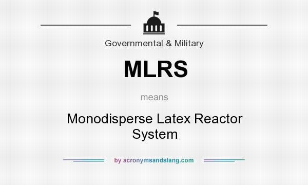 What does MLRS mean? It stands for Monodisperse Latex Reactor System