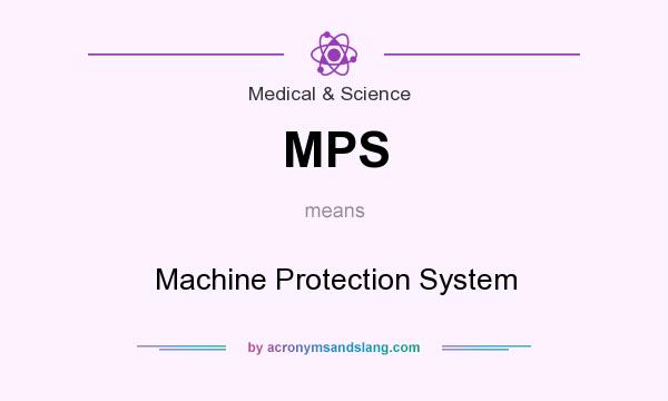 What does MPS mean? It stands for Machine Protection System