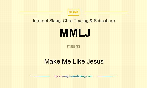 What does MMLJ mean? It stands for Make Me Like Jesus