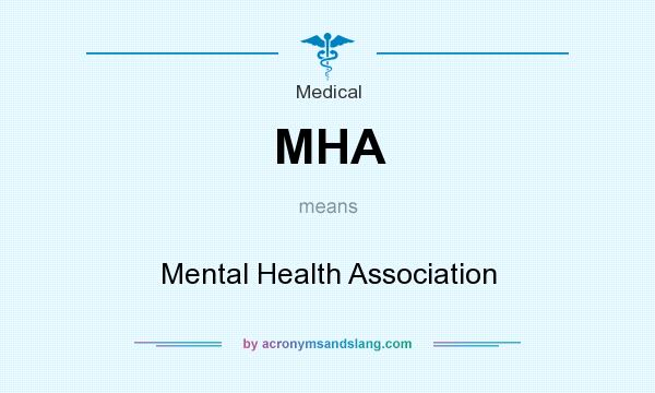 What does MHA mean? It stands for Mental Health Association