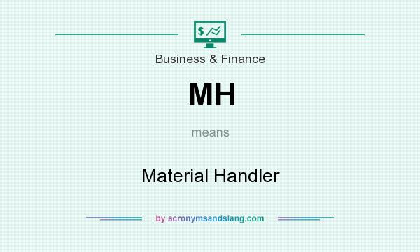 What does MH mean? It stands for Material Handler