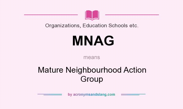 What does MNAG mean? It stands for Mature Neighbourhood Action Group
