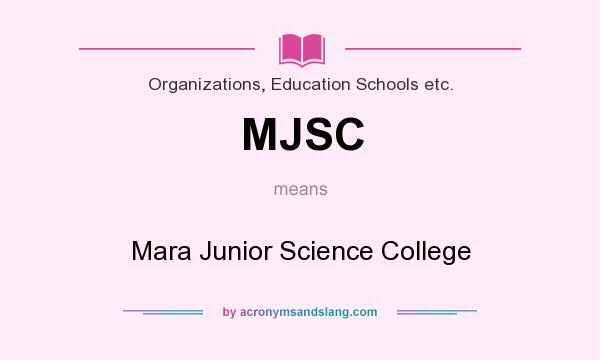 What does MJSC mean? It stands for Mara Junior Science College