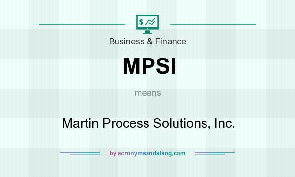 What does MPSI mean? It stands for Martin Process Solutions, Inc.