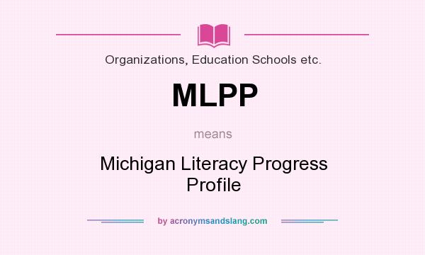 What does MLPP mean? It stands for Michigan Literacy Progress Profile