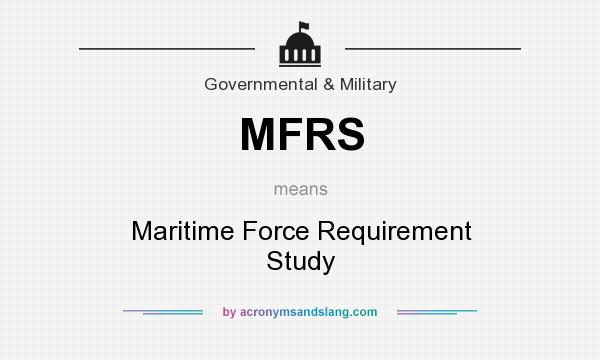 What does MFRS mean? It stands for Maritime Force Requirement Study