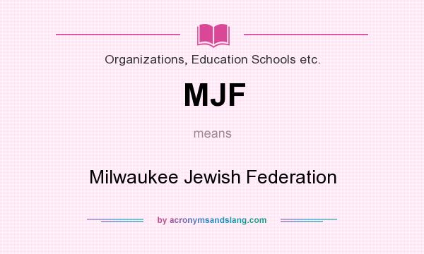 What does MJF mean? It stands for Milwaukee Jewish Federation