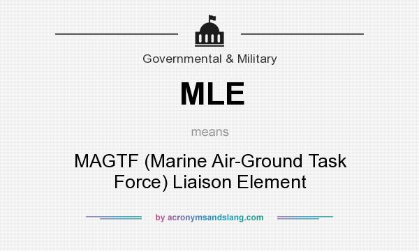 What does MLE mean? It stands for MAGTF (Marine Air-Ground Task Force) Liaison Element