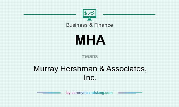 What does MHA mean? It stands for Murray Hershman & Associates, Inc.