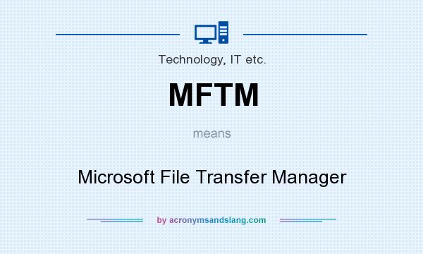 What does MFTM mean? It stands for Microsoft File Transfer Manager