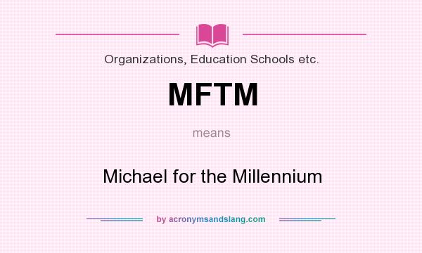 What does MFTM mean? It stands for Michael for the Millennium