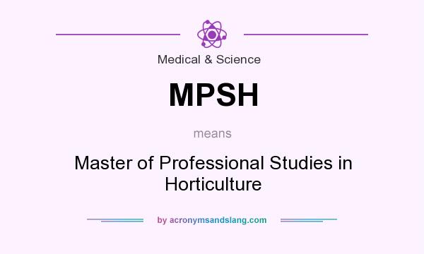 What does MPSH mean? It stands for Master of Professional Studies in Horticulture