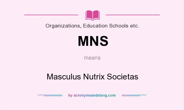 What does MNS mean? It stands for Masculus Nutrix Societas