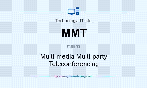 What does MMT mean? It stands for Multi-media Multi-party Teleconferencing