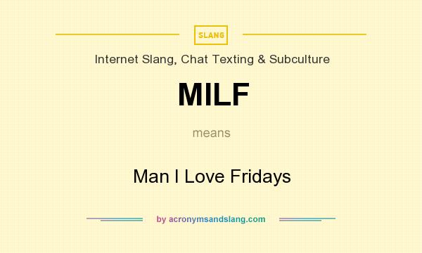 What does MILF mean? It stands for Man I Love Fridays