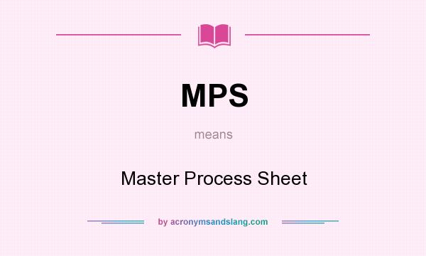 What does MPS mean? It stands for Master Process Sheet