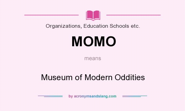 What does MOMO mean? It stands for Museum of Modern Oddities