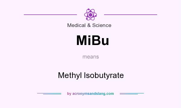 What does MiBu mean? It stands for Methyl Isobutyrate