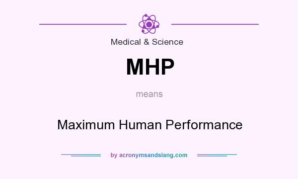 What does MHP mean? It stands for Maximum Human Performance