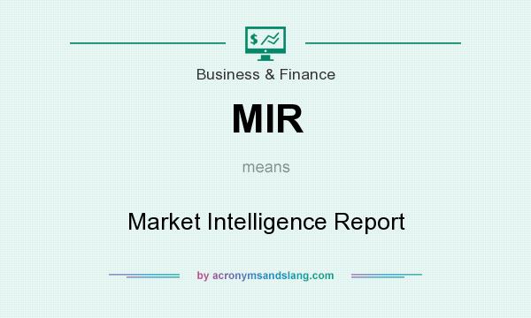 What does MIR mean? It stands for Market Intelligence Report