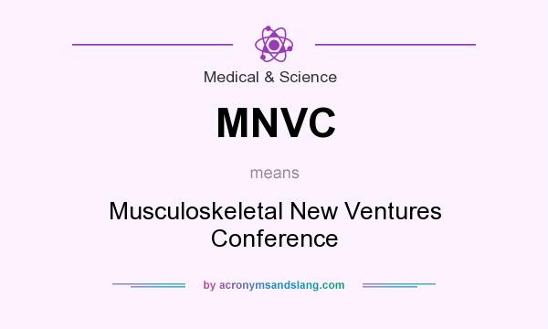 What does MNVC mean? It stands for Musculoskeletal New Ventures Conference