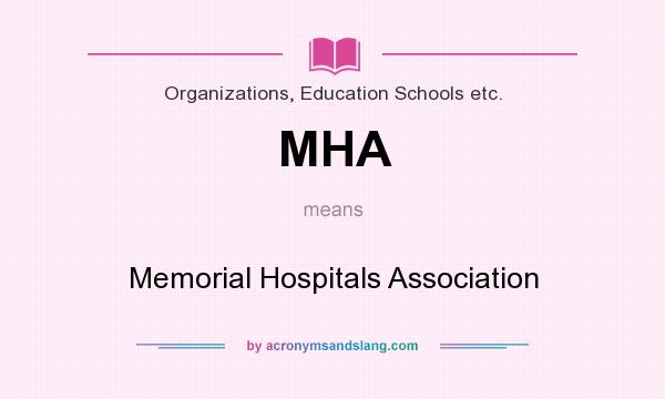 What does MHA mean? It stands for Memorial Hospitals Association