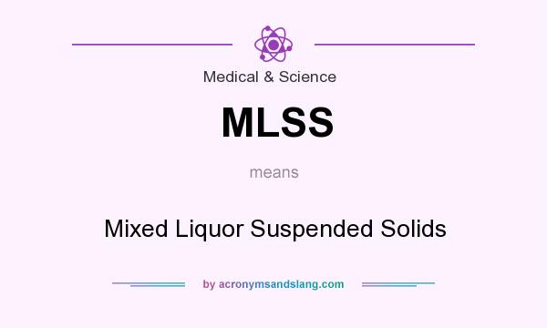 What does MLSS mean? It stands for Mixed Liquor Suspended Solids