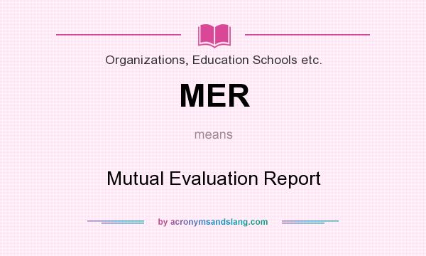 What does MER mean? It stands for Mutual Evaluation Report